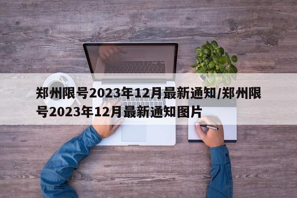 郑州限号2023年12月最新通知/郑州限号2023年12月最新通知图片