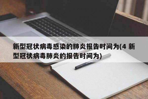 新型冠状病毒感染的肺炎报告时间为(4 新型冠状病毒肺炎的报告时间为)