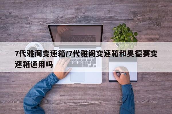 7代雅阁变速箱/7代雅阁变速箱和奥德赛变速箱通用吗