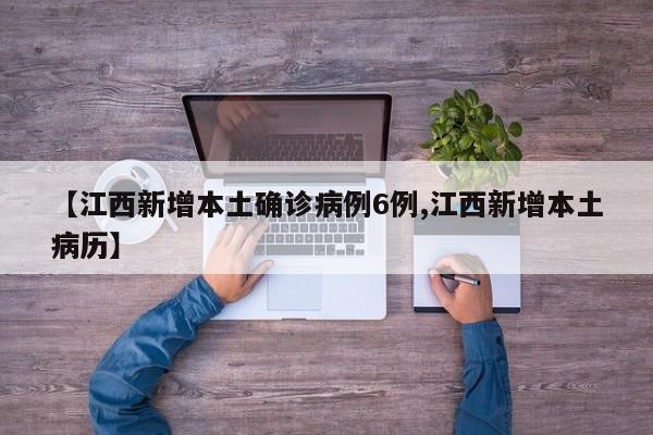 【江西新增本土确诊病例6例,江西新增本土病历】