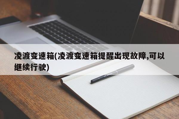 凌渡变速箱(凌渡变速箱提醒出现故障,可以继续行驶)