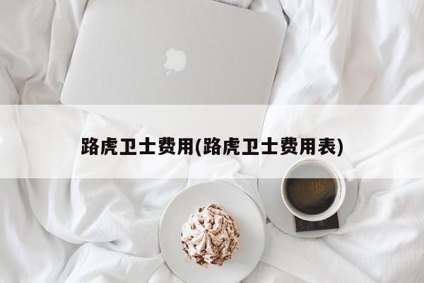路虎卫士费用(路虎卫士费用表)