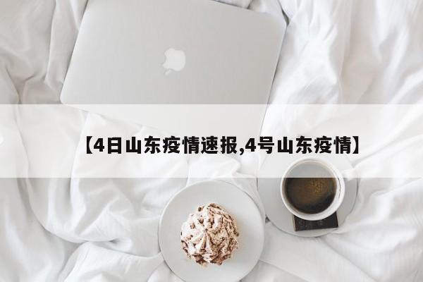 【4日山东疫情速报,4号山东疫情】