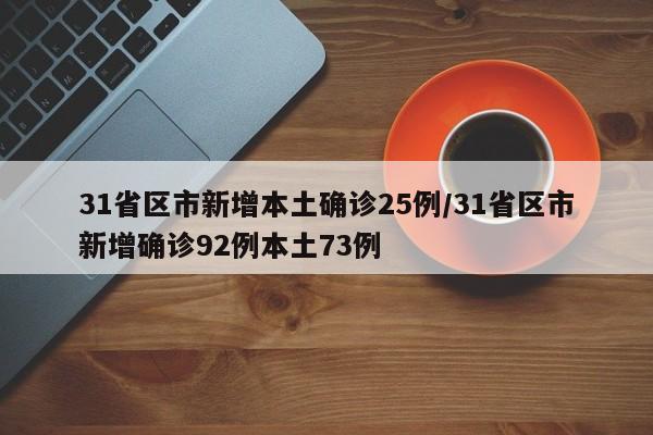31省区市新增本土确诊25例/31省区市新增确诊92例本土73例
