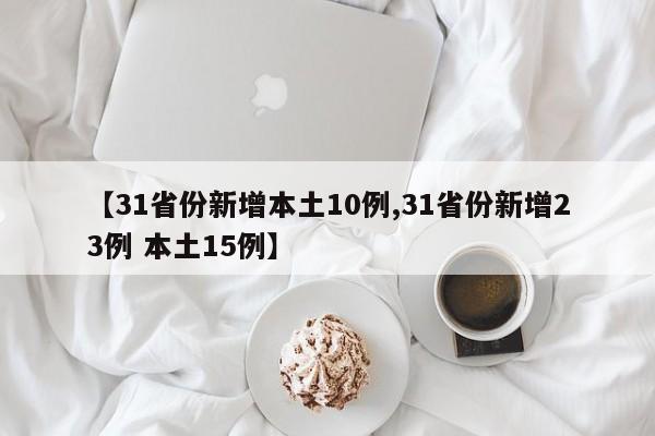 【31省份新增本土10例,31省份新增23例 本土15例】