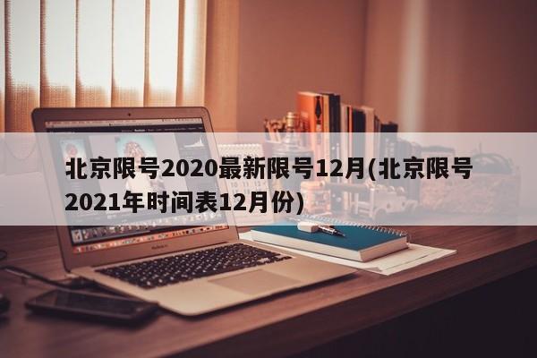 北京限号2020最新限号12月(北京限号2021年时间表12月份)