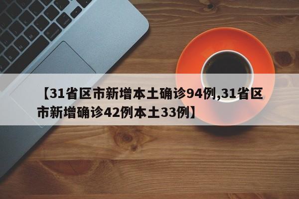 【31省区市新增本土确诊94例,31省区市新增确诊42例本土33例】
