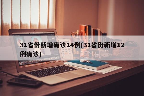 31省份新增确诊14例(31省份新增12例确诊)