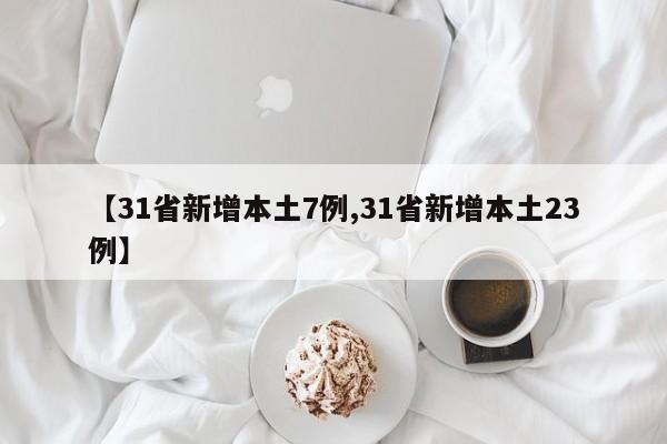 【31省新增本土7例,31省新增本土23例】