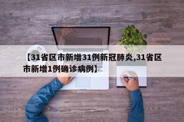 【31省区市新增31例新冠肺炎,31省区市新增1例确诊病例】