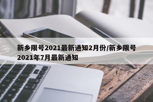 新乡限号2021最新通知2月份/新乡限号2021年7月最新通知