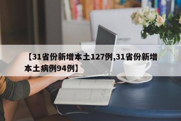 【31省份新增本土127例,31省份新增本土病例94例】