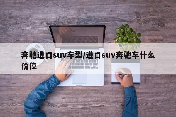 奔驰进口suv车型/进口suv奔驰车什么价位